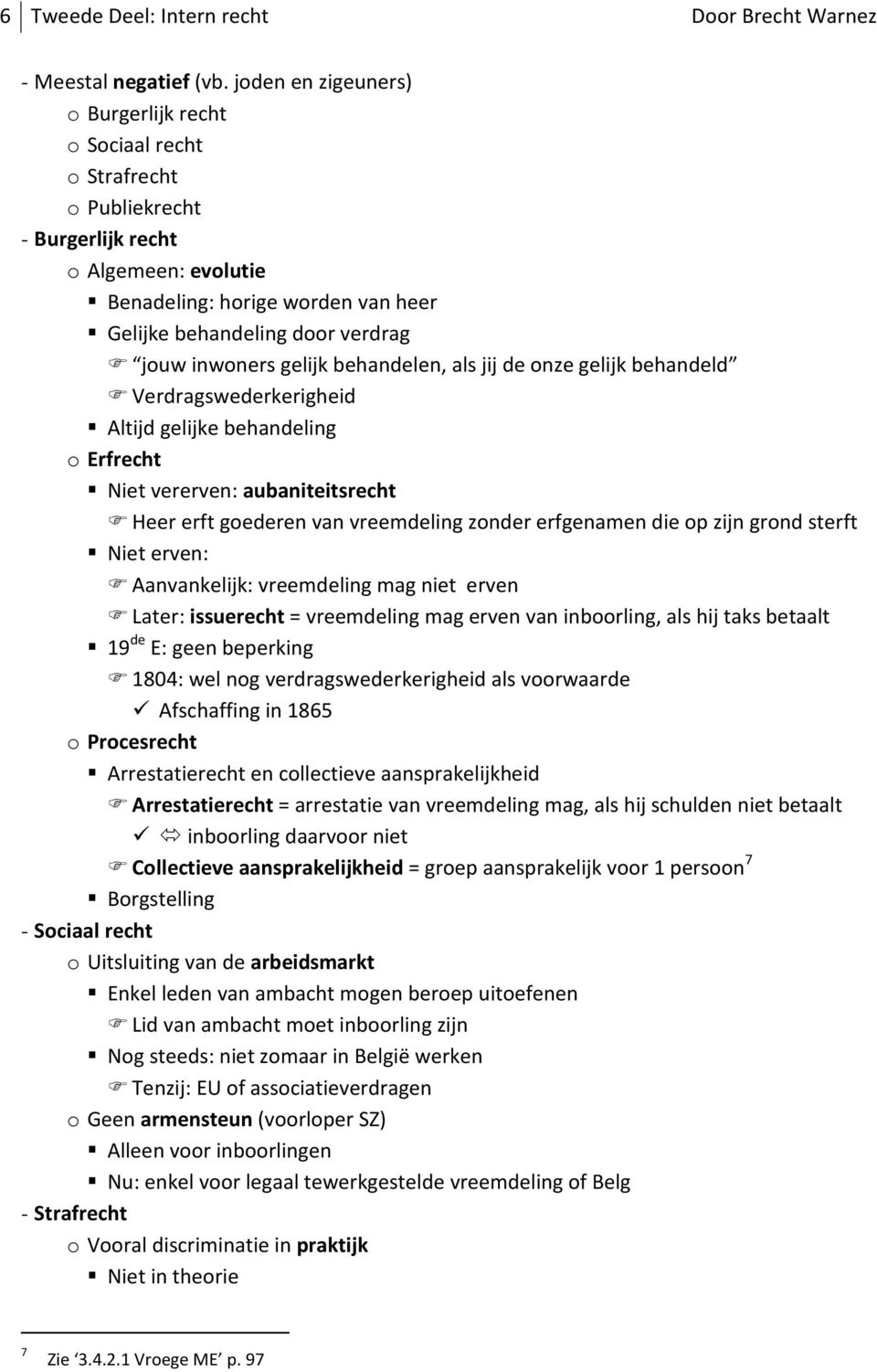 inwoners gelijk behandelen, als jij de onze gelijk behandeld Verdragswederkerigheid Altijd gelijke behandeling o Erfrecht Niet vererven: aubaniteitsrecht Heer erft goederen van vreemdeling zonder