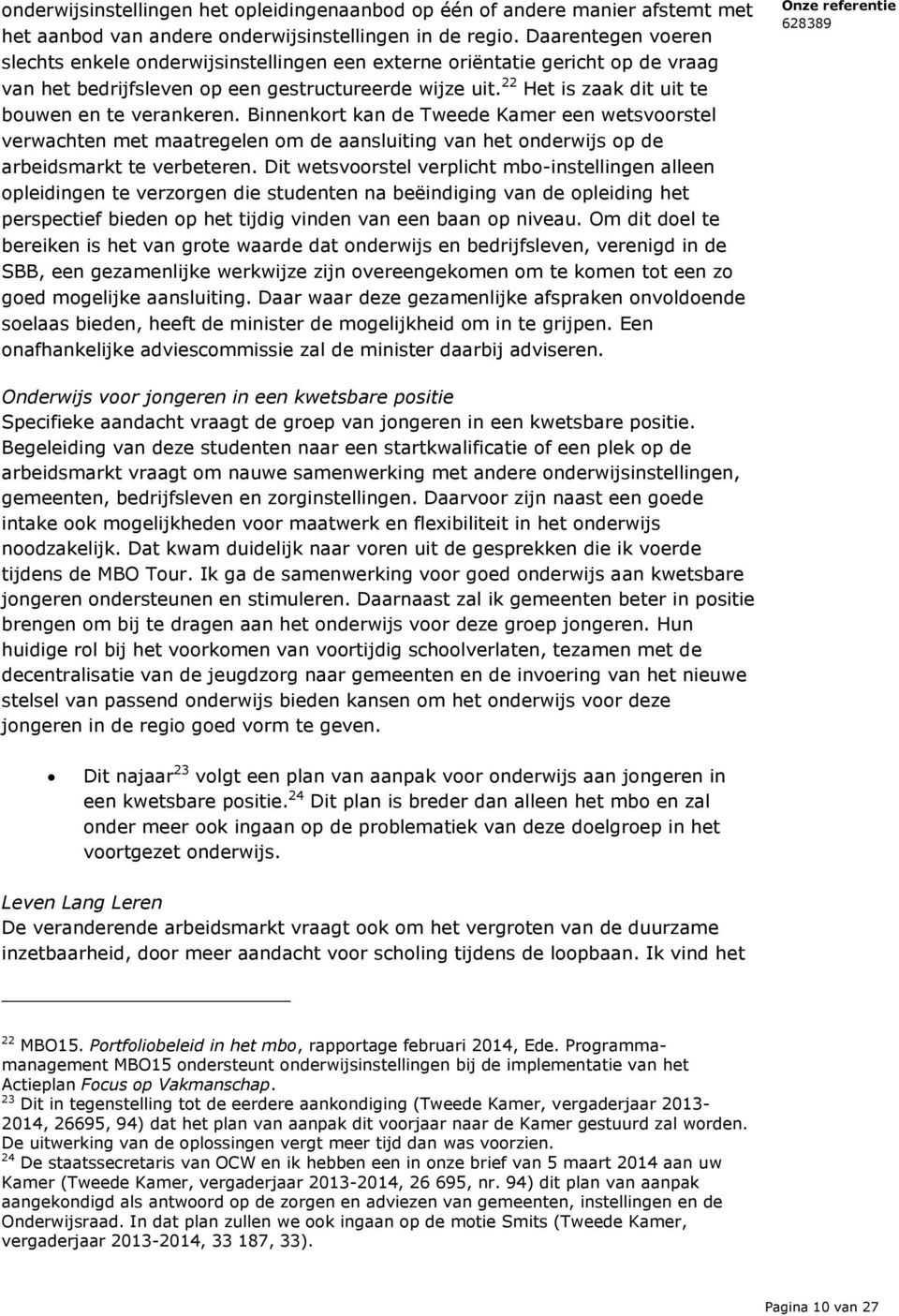 22 Het is zaak dit uit te bouwen en te verankeren. Binnenkort kan de Tweede Kamer een wetsvoorstel verwachten met maatregelen om de aansluiting van het onderwijs op de arbeidsmarkt te verbeteren.