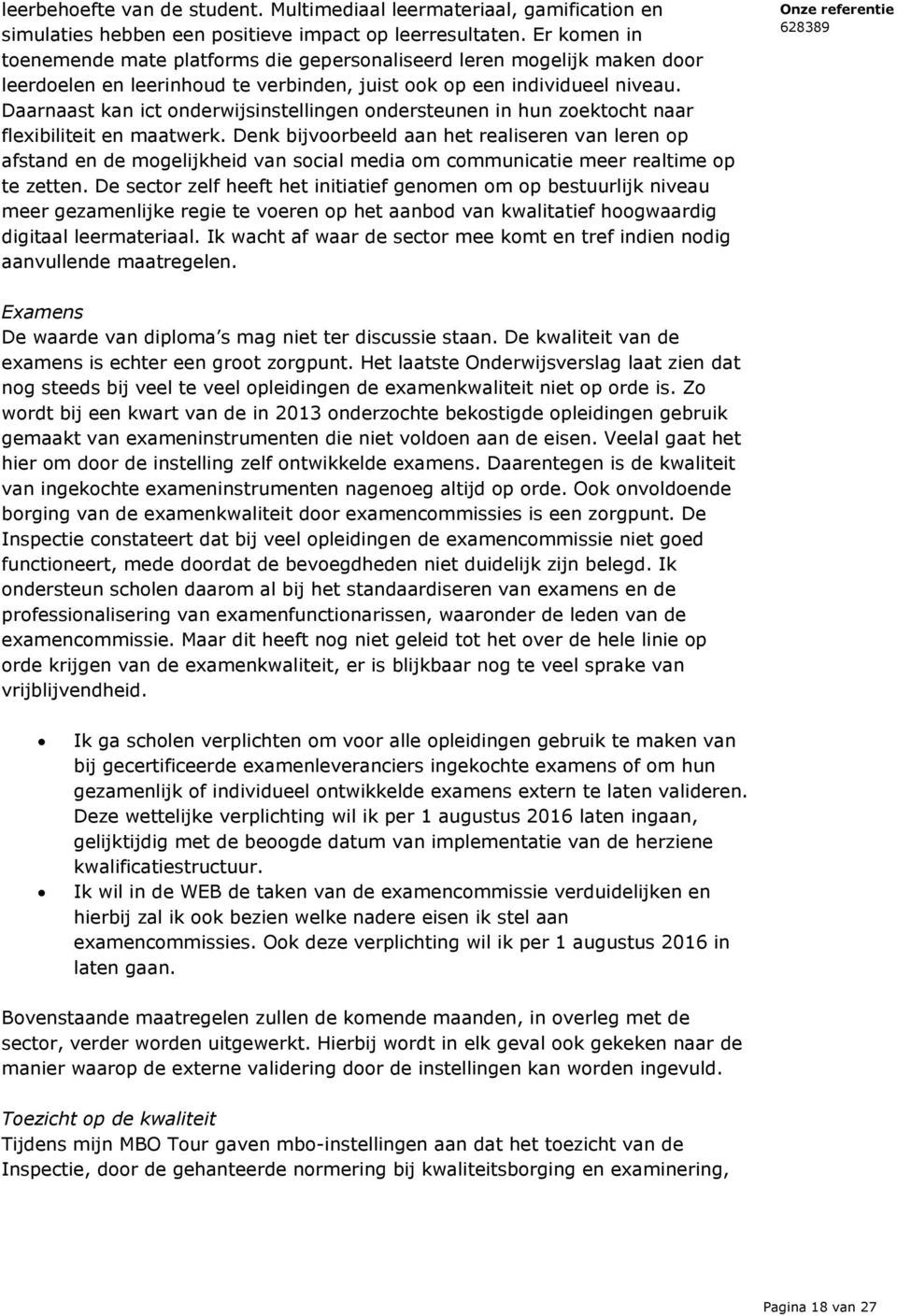 Daarnaast kan ict onderwijsinstellingen ondersteunen in hun zoektocht naar flexibiliteit en maatwerk.