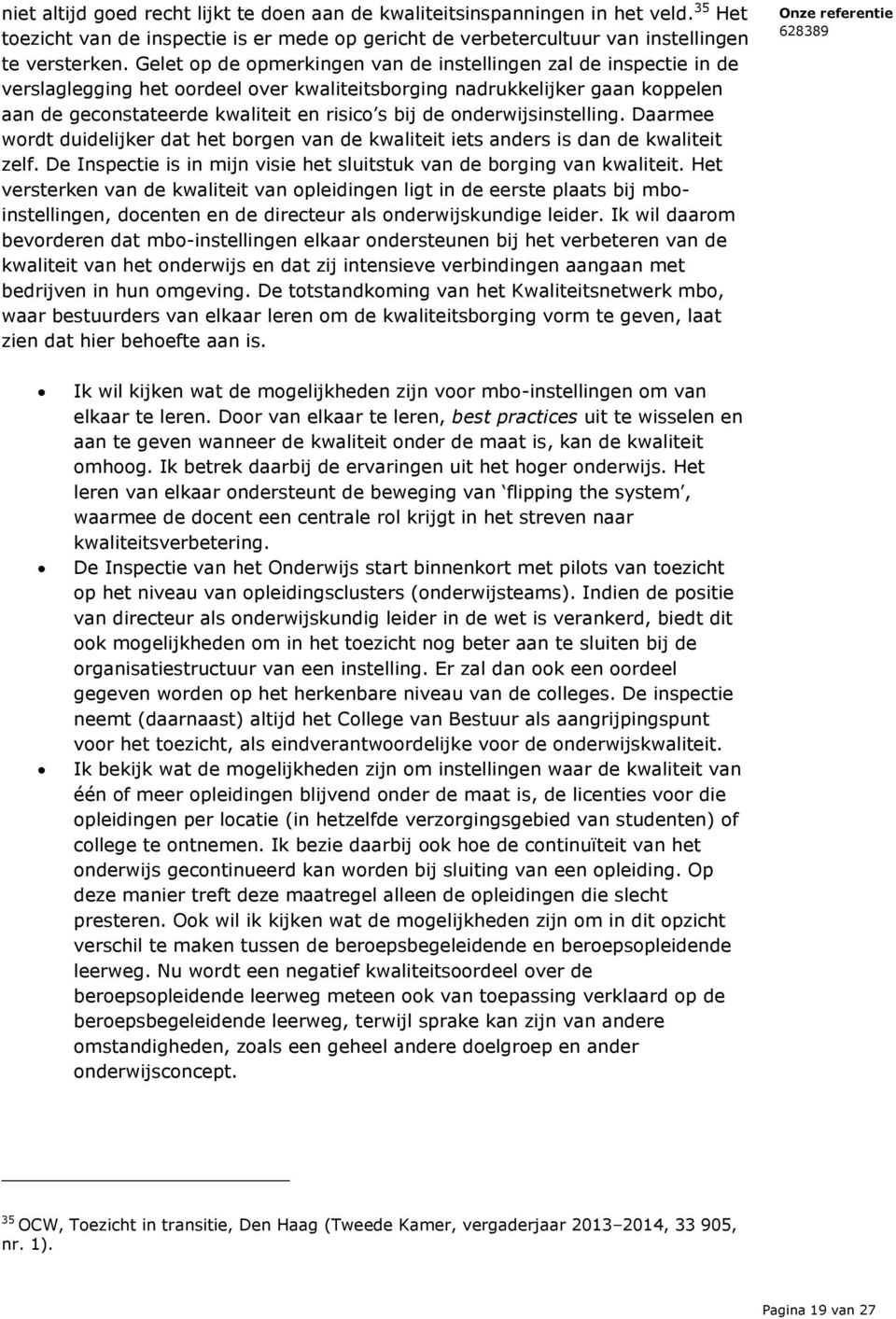 onderwijsinstelling. Daarmee wordt duidelijker dat het borgen van de kwaliteit iets anders is dan de kwaliteit zelf. De Inspectie is in mijn visie het sluitstuk van de borging van kwaliteit.