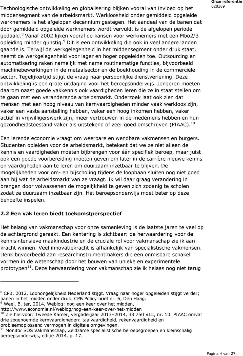 8 Vanaf 2002 lijken vooral de kansen voor werknemers met een Mbo2/3 opleiding minder gunstig. 9 Dit is een ontwikkeling die ook in veel andere landen gaande is.