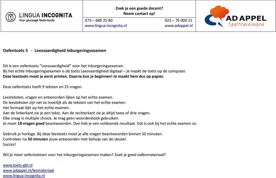 Deze oefentoets heeft 9 teksten en 25 vragen. Leesteksten, vragen en antwoorden lijken op het echte examen. De leesteksten zijn net zo moeilijk als de teksten van het echte examen.