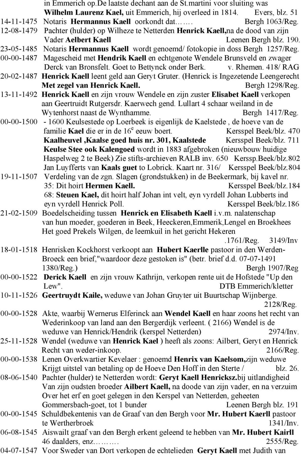23-05-1485 Notaris Hermannus Kaell wordt genoemd/ fotokopie in doss Bergh 1257/Reg. 00-00-1487 Magescheid met Hendrik Kaell en echtgenote Wendele Brunsveld en zwager Derck van Bronsfelt.