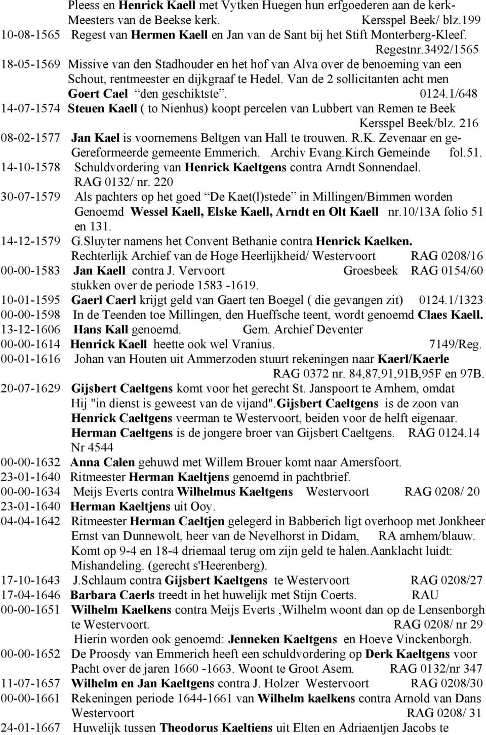 3492/1565 18-05-1569 Missive van den Stadhouder en het hof van Alva over de benoeming van een Schout, rentmeester en dijkgraaf te Hedel. Van de 2 sollicitanten acht men Goert Cael den geschiktste.