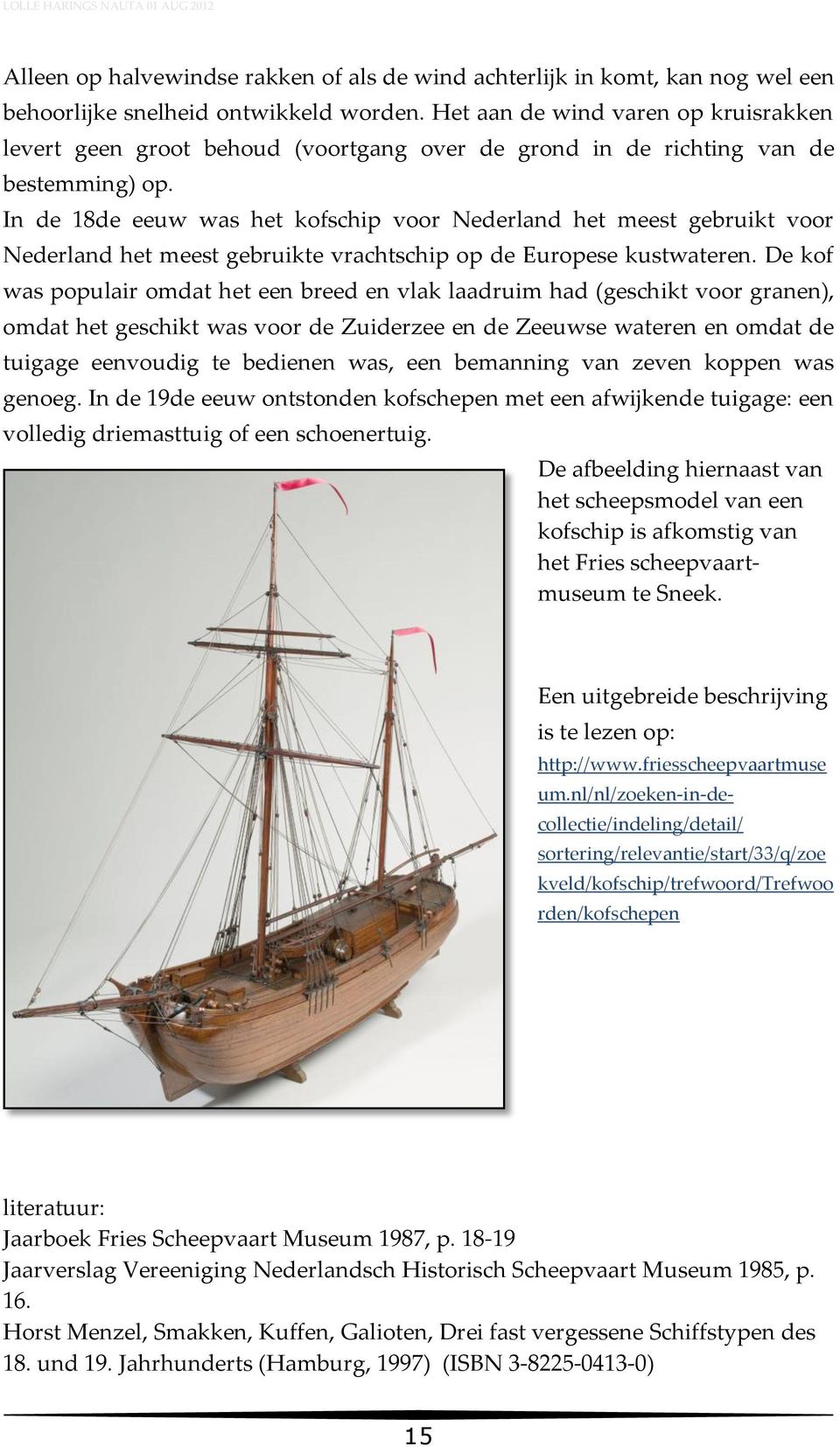 In de 18de eeuw was het kofschip voor Nederland het meest gebruikt voor Nederland het meest gebruikte vrachtschip op de Europese kustwateren.