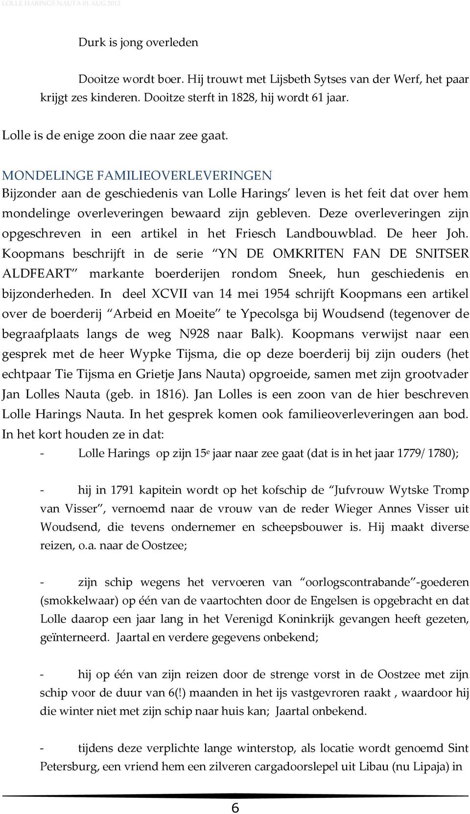 MONDELINGE FAMILIEOVERLEVERINGEN Bijzonder aan de geschiedenis van Lolle Harings leven is het feit dat over hem mondelinge overleveringen bewaard zijn gebleven.