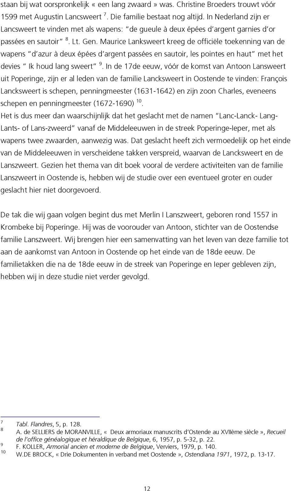 Maurice Lanksweert kreeg de officiële toekenning van de wapens d azur à deux épées d argent passées en sautoir, les pointes en haut met het devies Ik houd lang sweert 9.