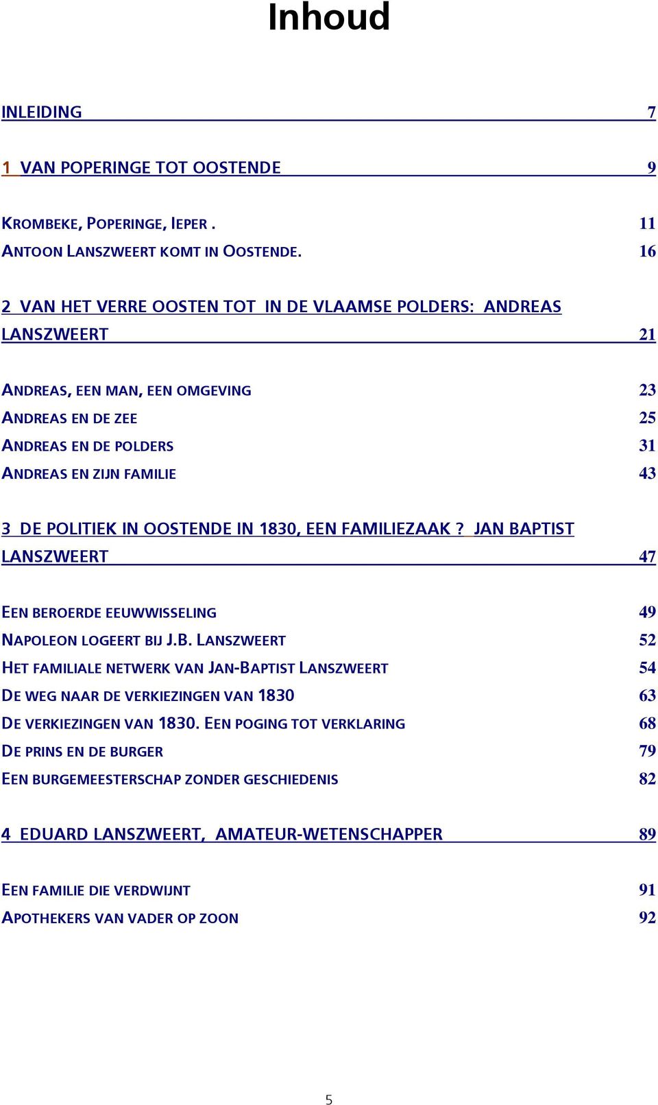 POLITIEK IN OOSTENDE IN 1830, EEN FAMILIEZAAK? JAN BAPTIST LANSZWEERT 47 EEN BEROERDE EEUWWISSELING 49 NAPOLEON LOGEERT BIJ J.B. LANSZWEERT 52 HET FAMILIALE NETWERK VAN JAN-BAPTIST LANSZWEERT 54 DE WEG NAAR DE VERKIEZINGEN VAN 1830 63 DE VERKIEZINGEN VAN 1830.