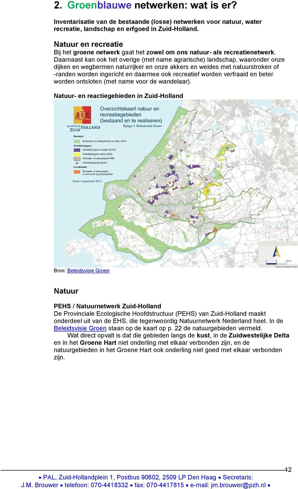 Daarnaast kan ook het overige (met name agrarische) landschap, waaronder onze dijken en wegbermen naturrijker en onze akkers en weides met natuurstroken of -randen worden ingericht en daarmee ook