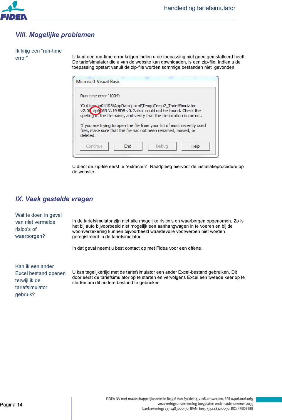 U dient de zip-file eerst te extracten. Raadpleeg hiervoor de installatieprocedure op de website. IX. Vaak gestelde vragen Wat te doen in geval van niet vermelde risico s of waarborgen?