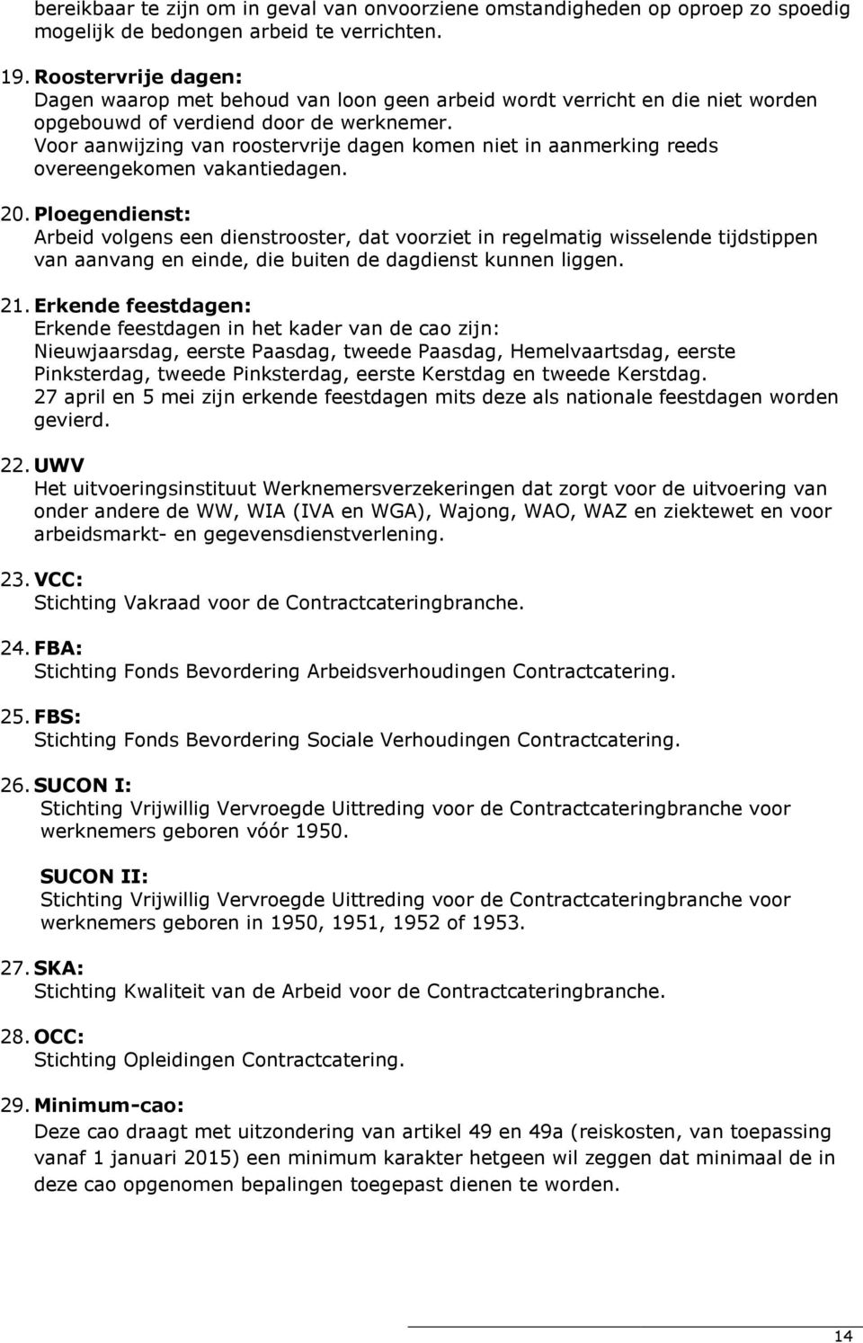 Voor aanwijzing van roostervrije dagen komen niet in aanmerking reeds overeengekomen vakantiedagen. 20.