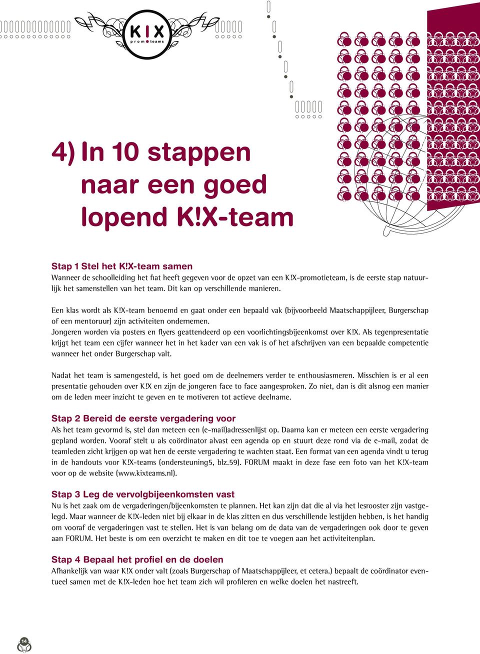 X-team benoemd en gaat onder een bepaald vak (bijvoorbeeld Maatschappijleer, Burgerschap of een mentoruur) zijn activiteiten ondernemen.