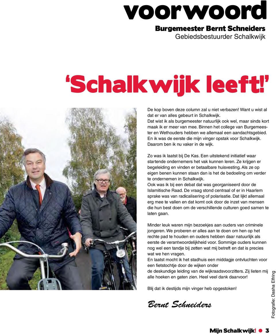 En ik was de eerste die mijn vinger opstak voor Schalkwijk. Daarom ben ik nu vaker in de wijk. Zo was ik laatst bij De Kas. Een uitstekend initiatief waar startende ondernemers het vak kunnen leren.