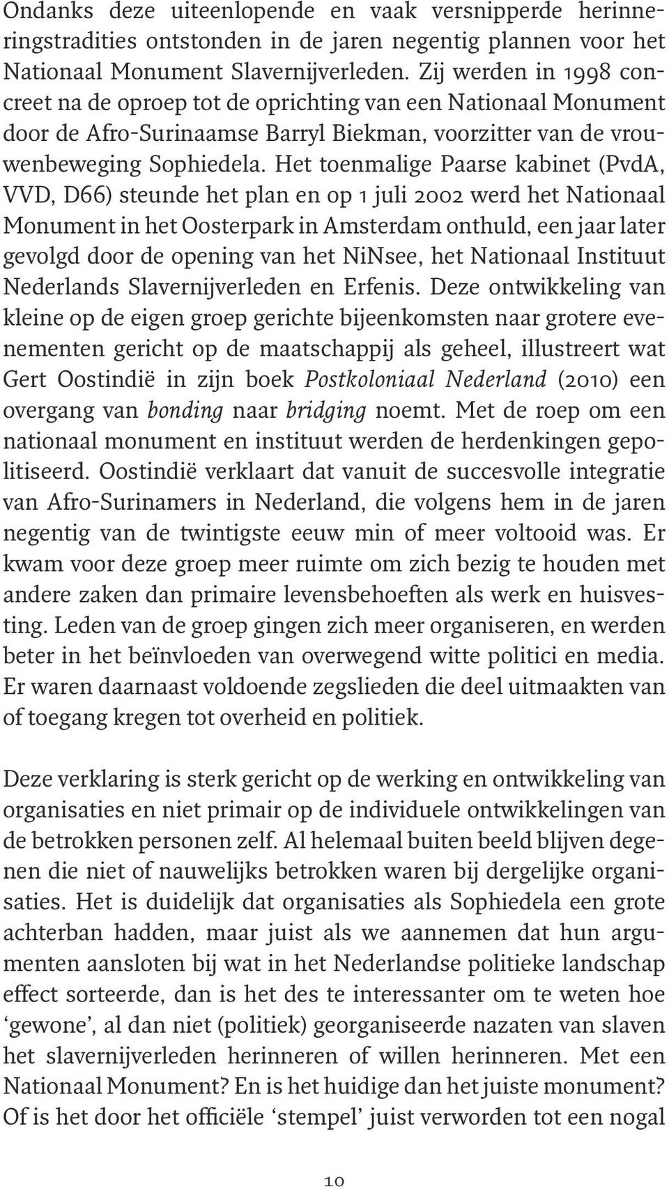 Het toenmalige Paarse kabinet (PvdA, VVD, D66) steunde het plan en op 1 juli 2002 werd het Nationaal Monument in het Oosterpark in Amsterdam onthuld, een jaar later gevolgd door de opening van het