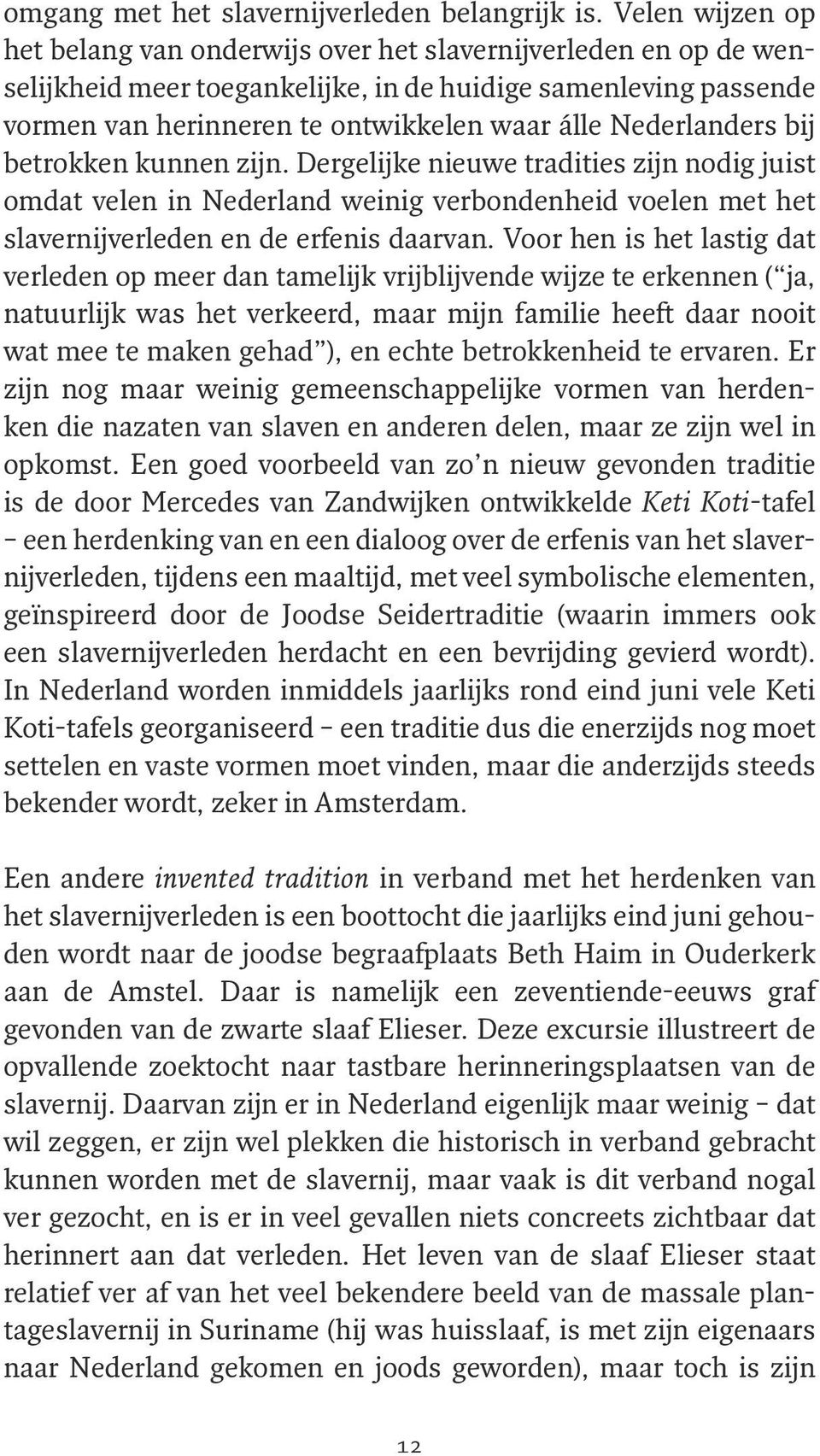 Nederlanders bij betrokken kunnen zijn. Dergelijke nieuwe tradities zijn nodig juist omdat velen in Nederland weinig verbondenheid voelen met het slavernijverleden en de erfenis daarvan.