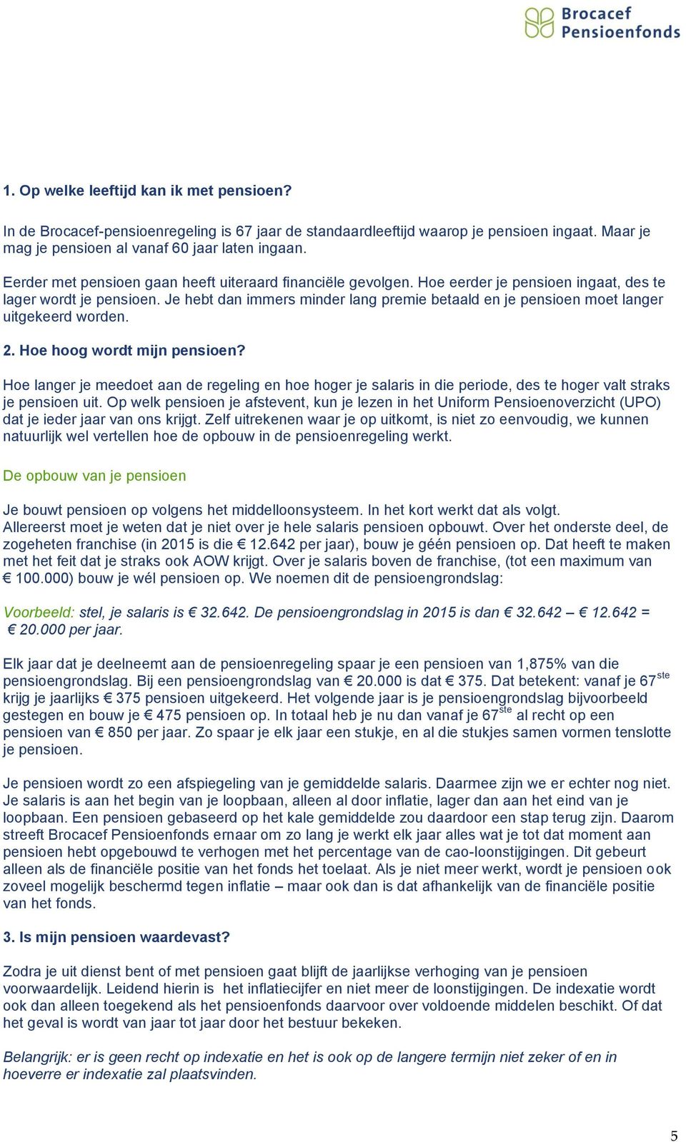 Je hebt dan immers minder lang premie betaald en je pensioen moet langer uitgekeerd worden. 2. Hoe hoog wordt mijn pensioen?