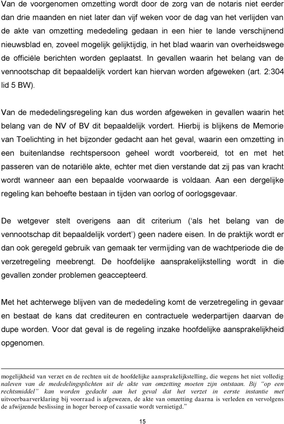 In gevallen waarin het belang van de vennootschap dit bepaaldelijk vordert kan hiervan worden afgeweken (art. 2:304 lid 5 BW).