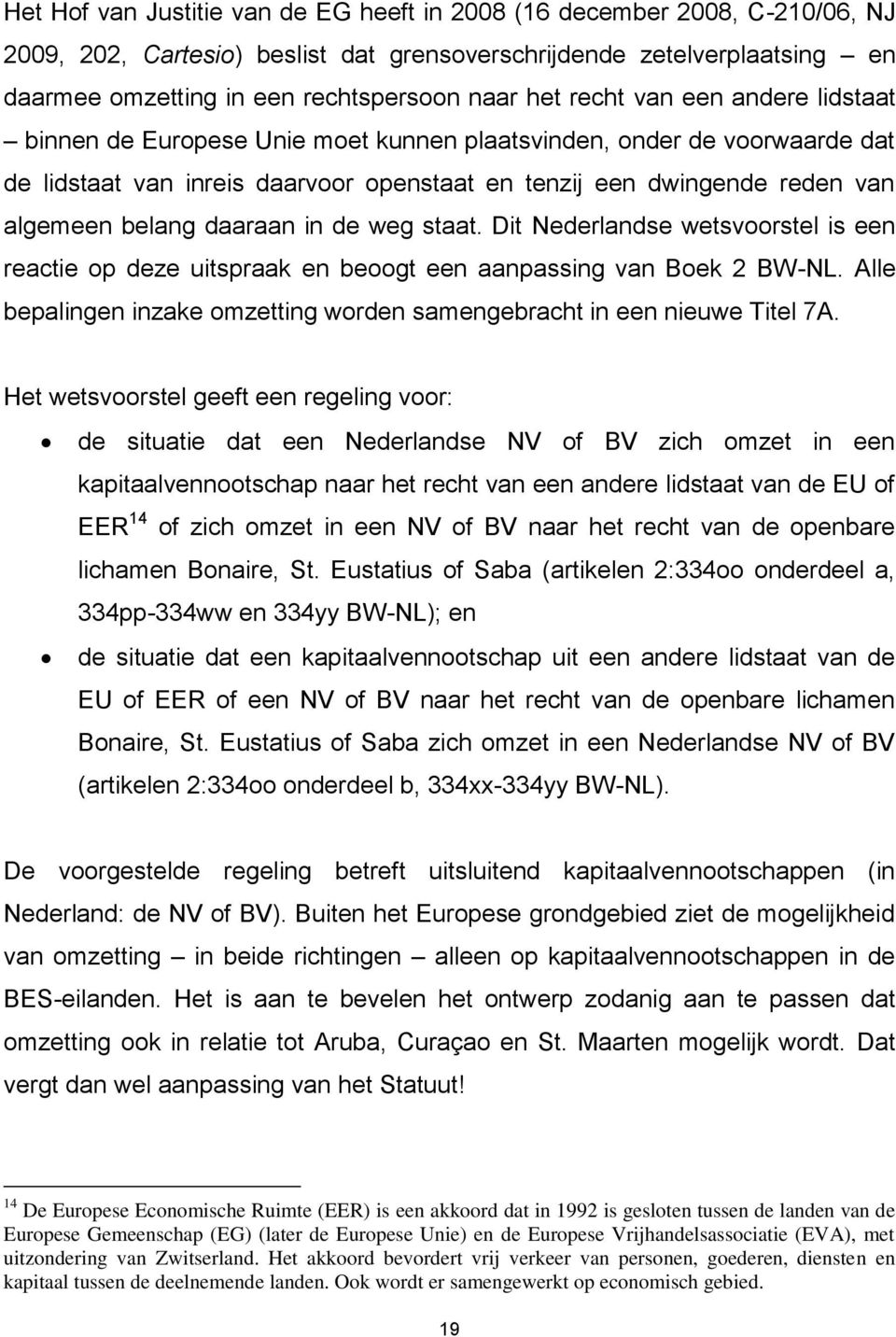 daaraan in de weg staat. Dit Nederlandse wetsvoorstel is een reactie op deze uitspraak en beoogt een aanpassing van Boek 2 BW-NL.