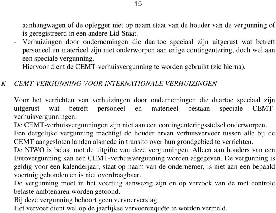 Hiervoor dient de CEMT-verhuisvergunning te worden gebruikt (zie hierna).