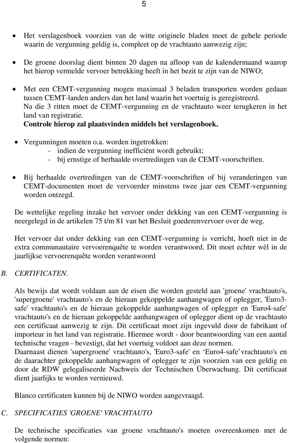 CEMT-landen anders dan het land waarin het voertuig is geregistreerd. Na die 3 ritten moet de CEMT-vergunning en de vrachtauto weer terugkeren in het land van registratie.