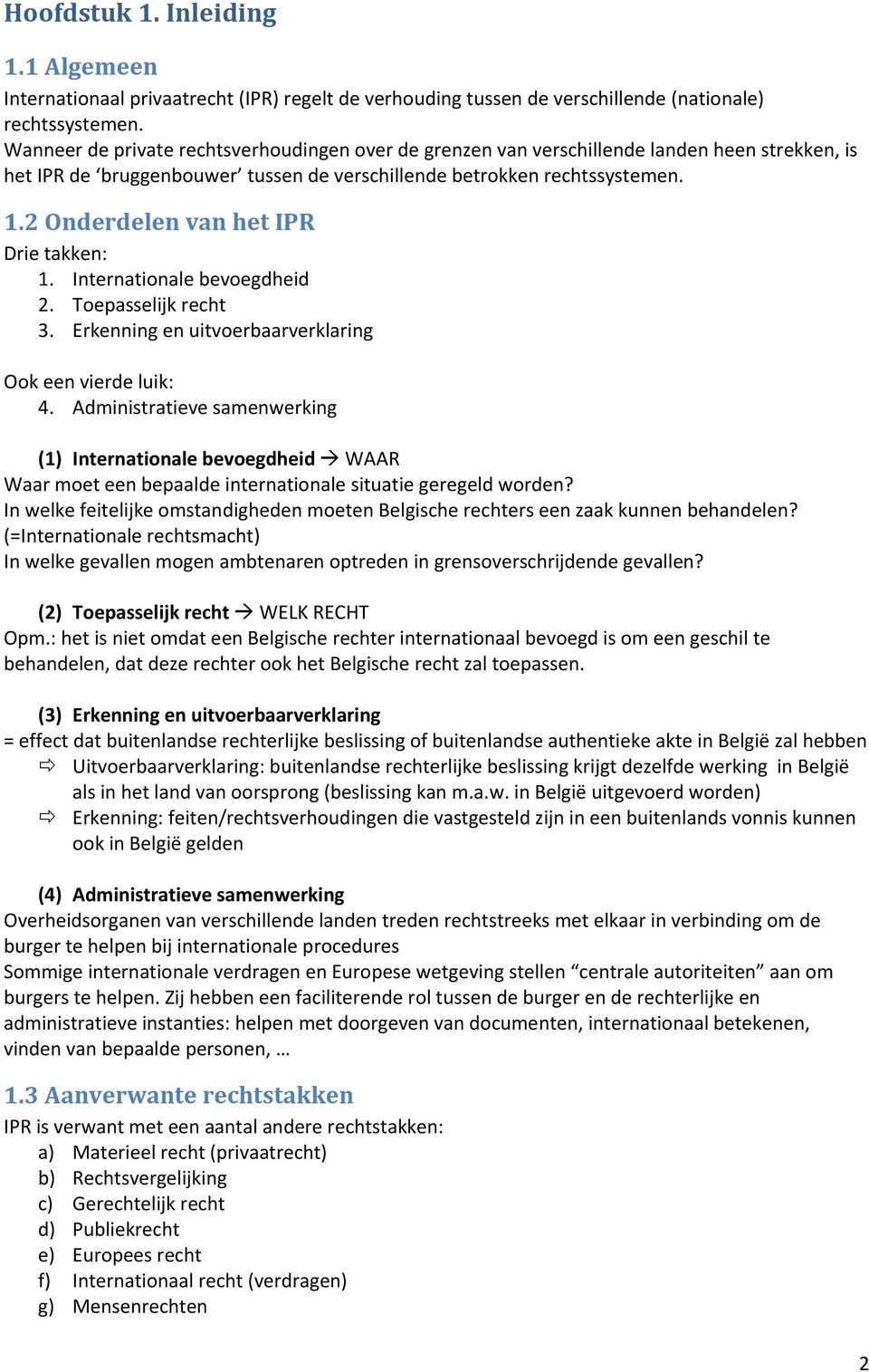 2 Onderdelen van het IPR Drie takken: 1. Internationale bevoegdheid 2. Toepasselijk recht 3. Erkenning en uitvoerbaarverklaring Ook een vierde luik: 4.