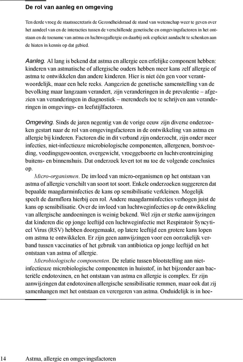 Al lang is bekend dat astma en allergie een erfelijke component hebben: kinderen van astmatische of allergische ouders hebben meer kans zelf allergie of astma te ontwikkelen dan andere kinderen.