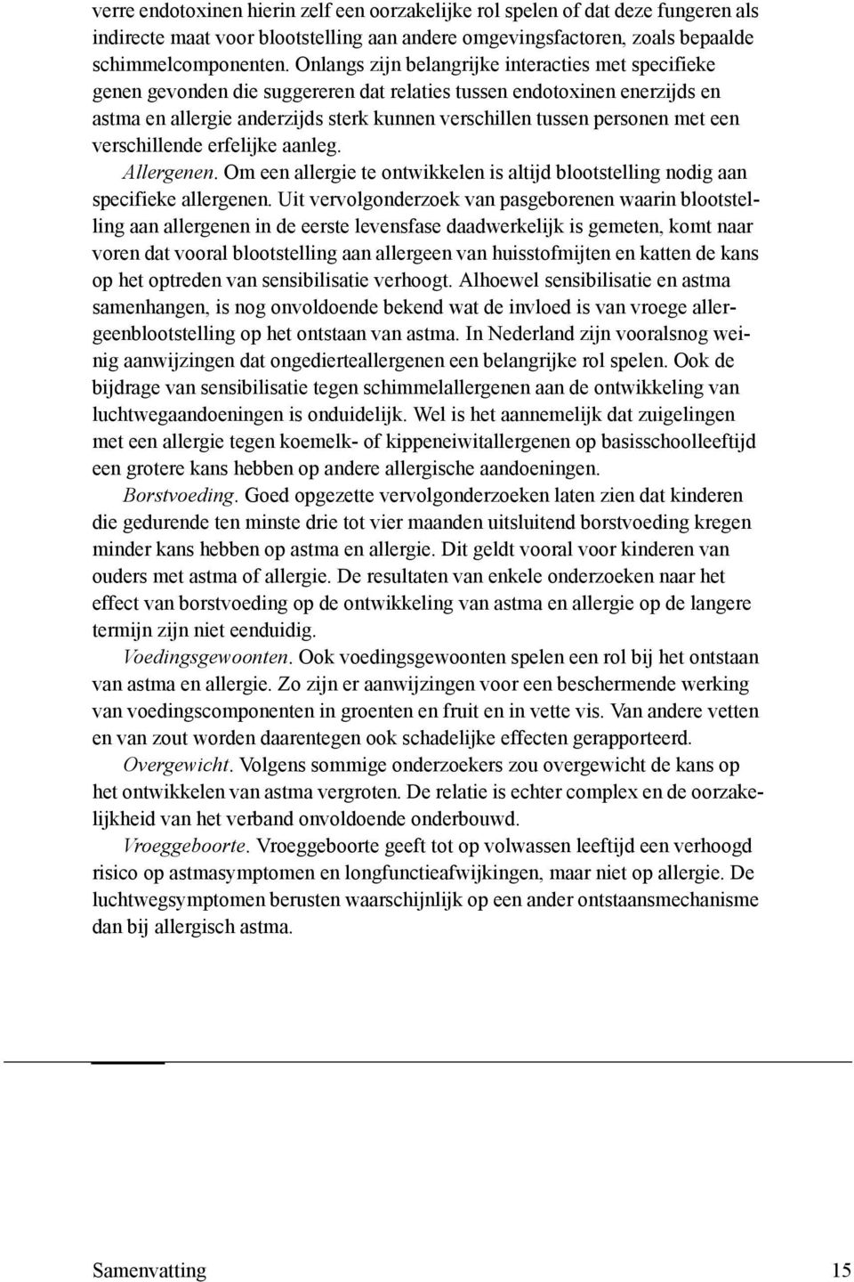 met een verschillende erfelijke aanleg. Allergenen. Om een allergie te ontwikkelen is altijd blootstelling nodig aan specifieke allergenen.