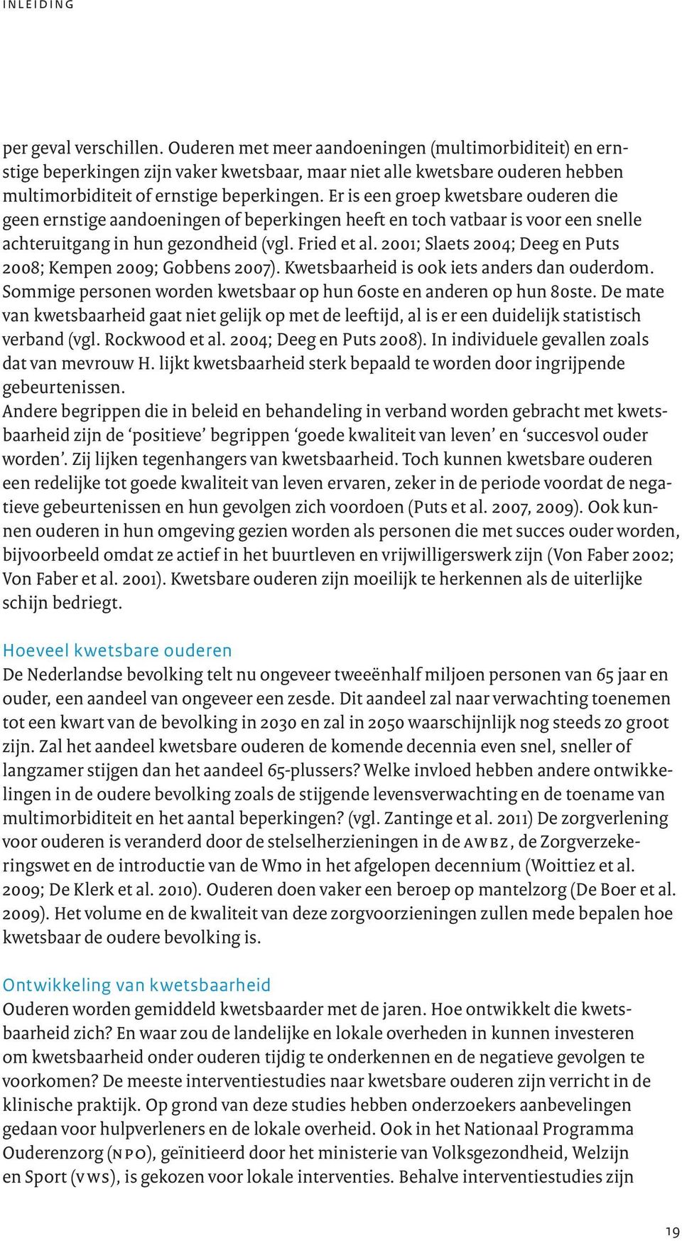 Er is een groep kwetsbare ouderen die geen ernstige aandoeningen of beperkingen heeft en toch vatbaar is voor een snelle achteruitgang in hun gezondheid (vgl. Fried et al.