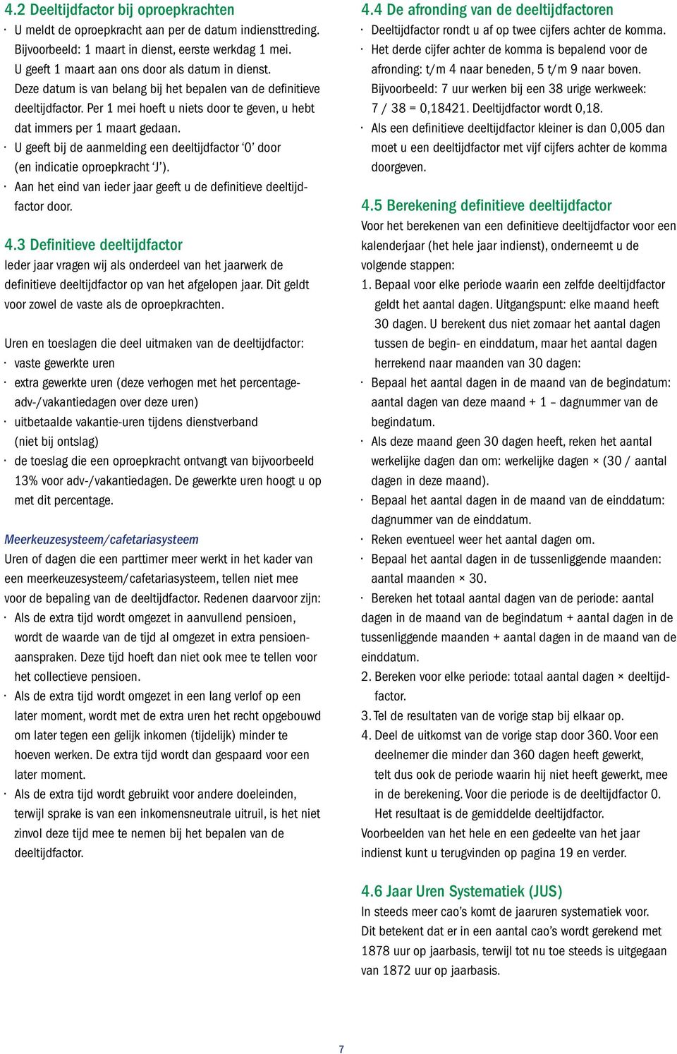 U geeft bij de aanmelding een deeltijdfactor 0 door (en indicatie oproepkracht J ). Aan het eind van ieder jaar geeft u de definitieve deeltijdfactor door. 4.