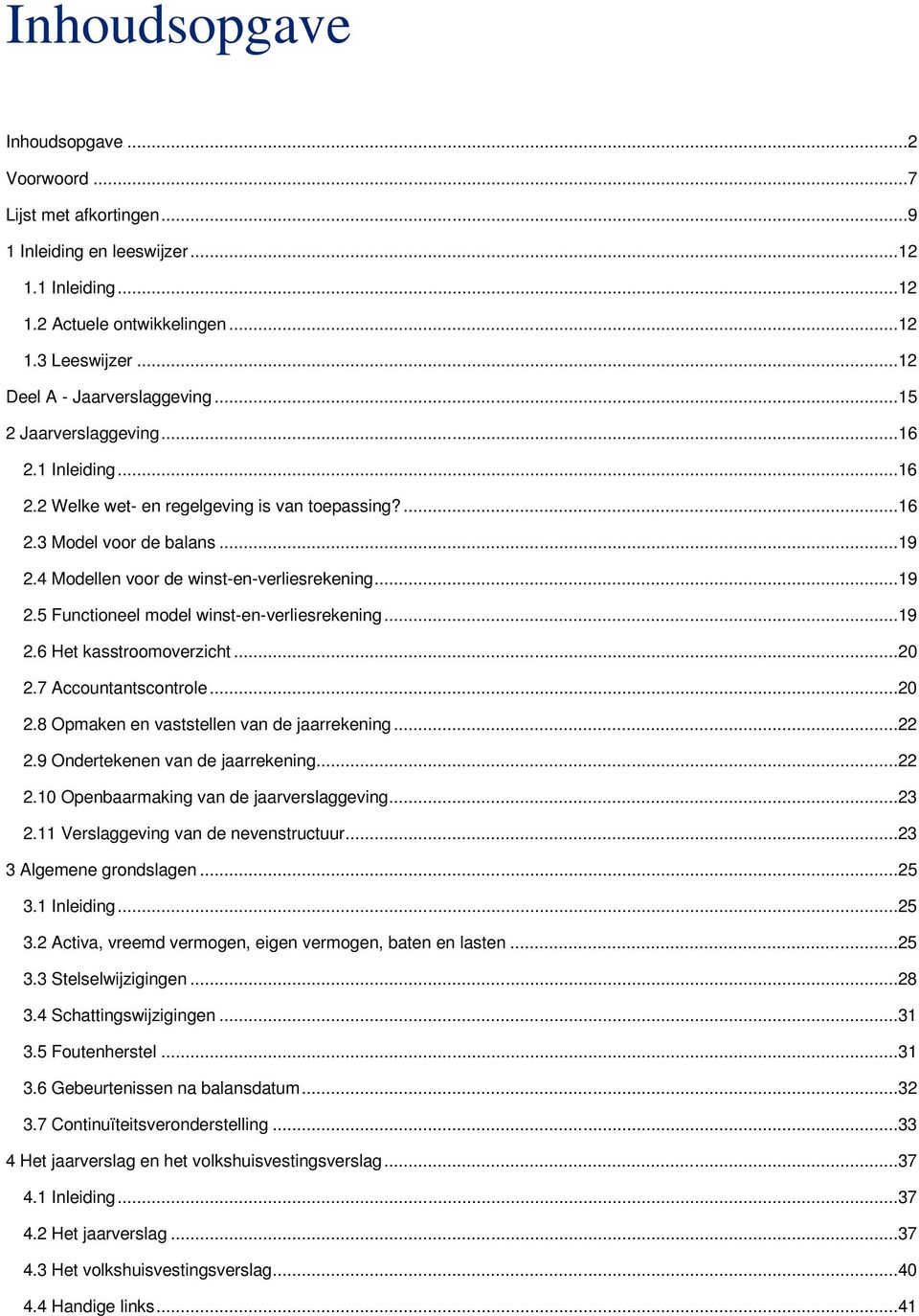 4 Modellen voor de winst-en-verliesrekening... 19 2.5 Functioneel model winst-en-verliesrekening... 19 2.6 Het kasstroomoverzicht... 20 2.7 Accountantscontrole... 20 2.8 Opmaken en vaststellen van de jaarrekening.