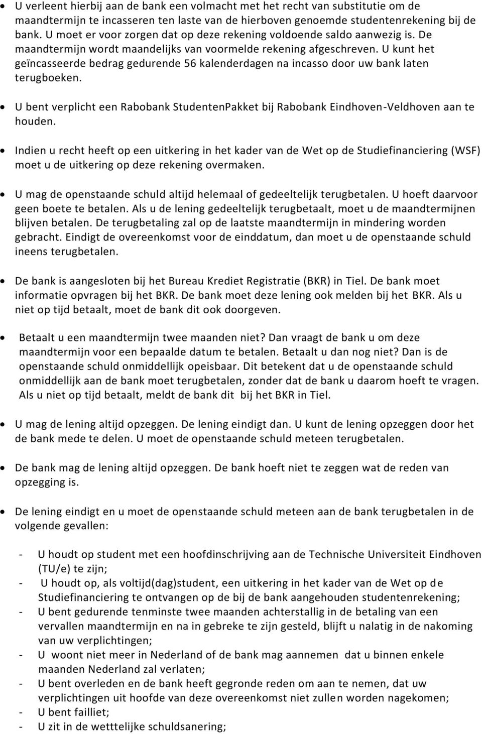 U kunt het geïncasseerde bedrag gedurende 56 kalenderdagen na incasso door uw bank laten terugboeken. U bent verplicht een Rabobank StudentenPakket bij Rabobank Eindhoven-Veldhoven aan te houden.