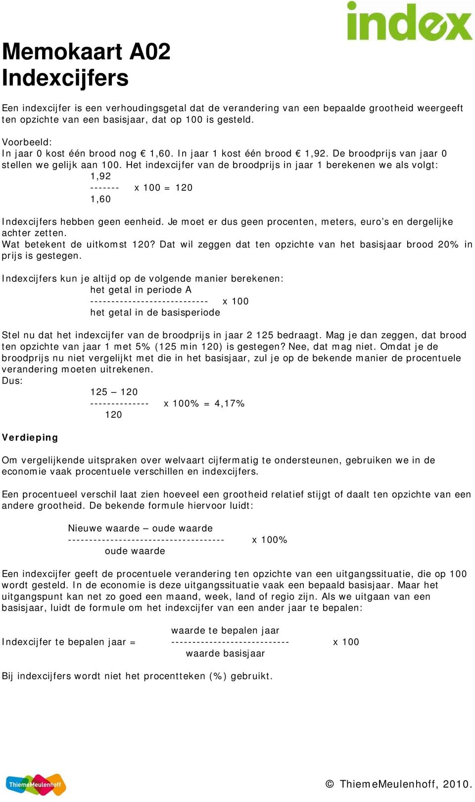 Het indexcijfer van de broodprijs in jaar 1 berekenen we als volgt: 1,92 ------- x 100 = 120 1,60 Indexcijfers hebben geen eenheid.