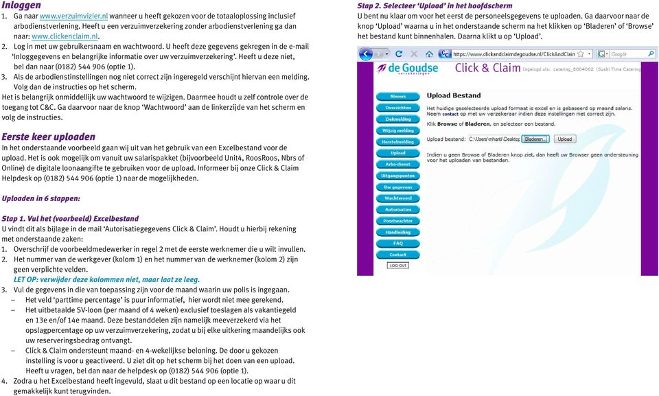 Heeft u deze niet, bel dan naar (0182) 544 906 (optie 1). 3. Als de arbodienstinstellingen nog niet correct zijn ingeregeld verschijnt hiervan een melding. Volg dan de instructies op het scherm.