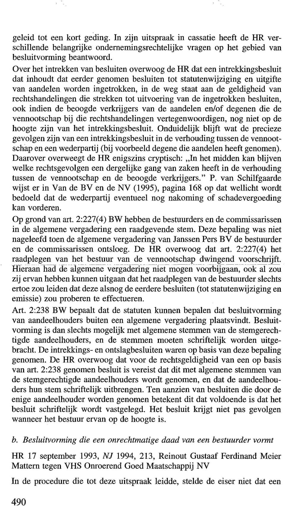 aan de geldigheid van rechtshandelingen die strekken tot uitvoering van de ingetrokken besluiten, ook indien de beoogde verkrijgers van de aandelen en/of degenen die de vennootschap bij die