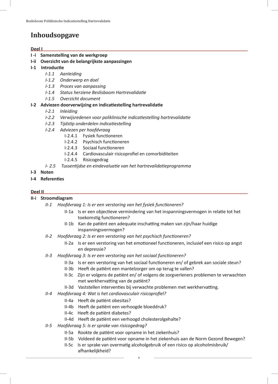 2 Verwijsredenen voor poliklinische indicatiestelling hartrevalidatie I-2.3 Tijdstip onderdelen indicatiestelling I-2.4 Adviezen per hoofdvraag I-2.4.1 Fysiek functioneren I-2.4.2 Psychisch functioneren I-2.