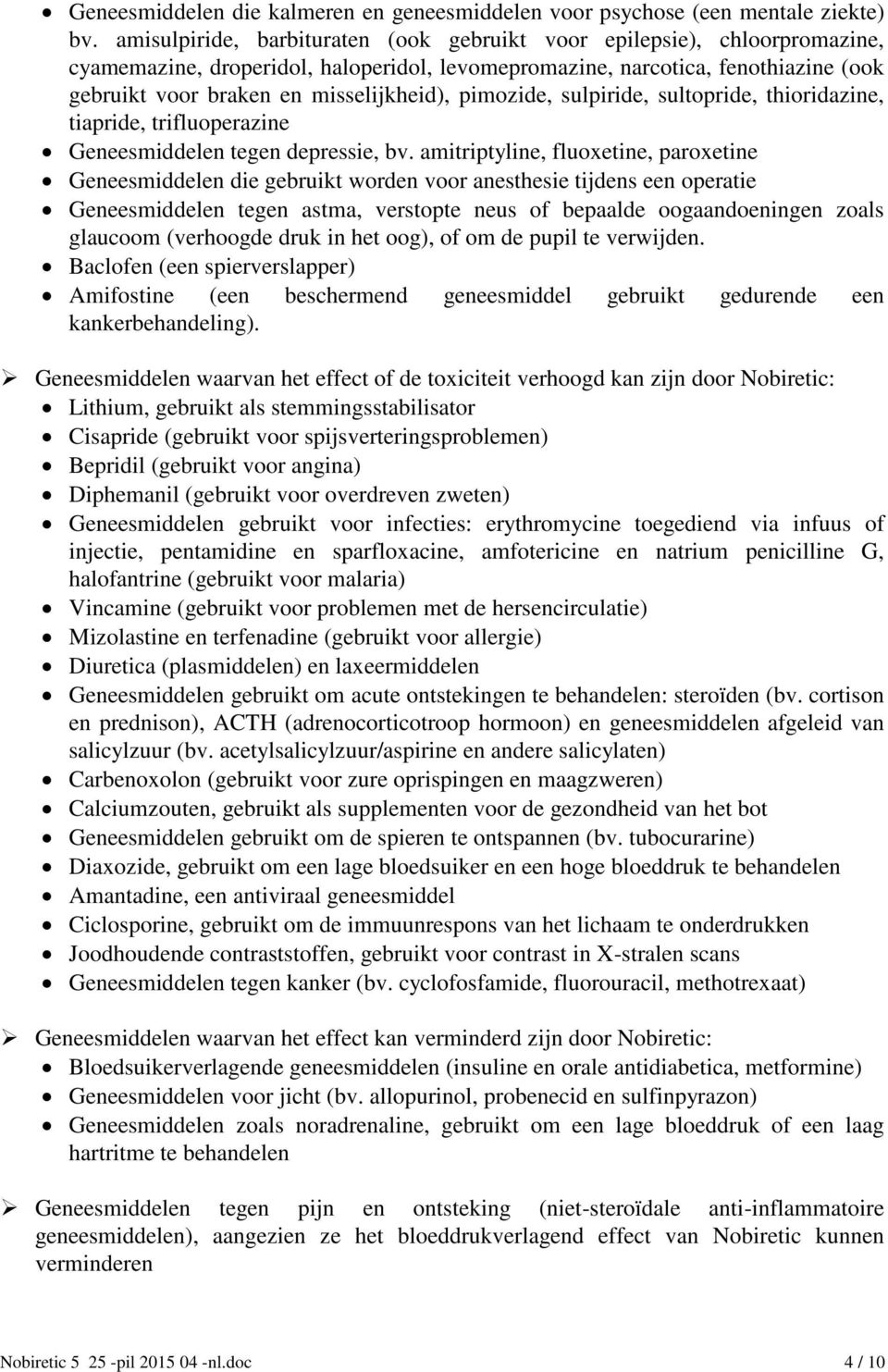 pimozide, sulpiride, sultopride, thioridazine, tiapride, trifluoperazine Geneesmiddelen tegen depressie, bv.