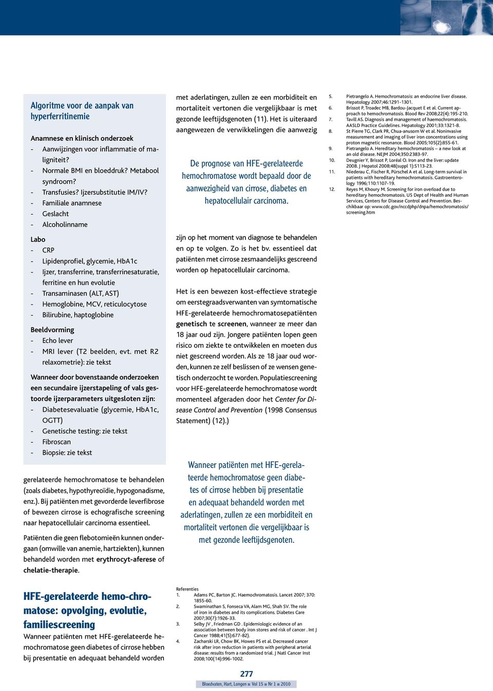 - Familiale anamnese - Geslacht - Alcoholinname Labo - CRP - Lipidenprofiel, glycemie, HbA1c - Ijzer, transferrine, transferrinesaturatie, ferritine en hun evolutie - Transaminasen (ALT, AST) -