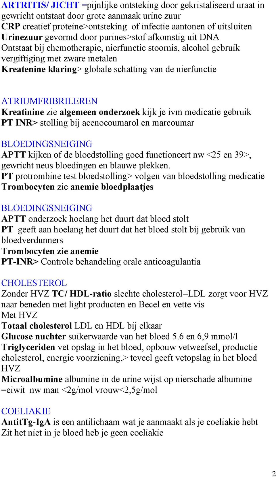 ATRIUMFRIBRILEREN Kreatinine zie algemeen onderzoek kijk je ivm medicatie gebruik PT INR> stolling bij acenocoumarol en marcoumar BLOEDINGSNEIGING APTT kijken of de bloedstolling goed functioneert nw