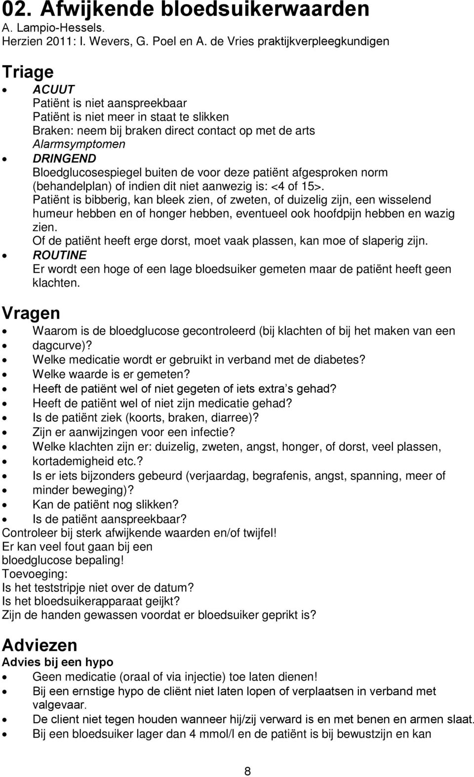 Bloedglucosespiegel buiten de voor deze patiënt afgesproken norm (behandelplan) of indien dit niet aanwezig is: <4 of 15>.