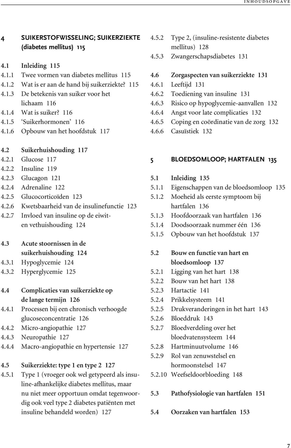 2.6 Kwetsbaarheid van de insulinefunctie 123 4.2.7 Invloed van insuline op de eiwiten vethuishouding 124 4.3 Acute stoornissen in de suiker huishouding 124 4.3.1 Hypoglycemie 124 4.3.2 Hyperglycemie 125 4.