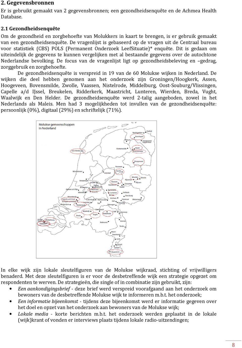 Dit is gedaan om uiteindelijk de gegevens te kunnen vergelijken met al bestaande gegevens over de autochtone Nederlandse bevolking.