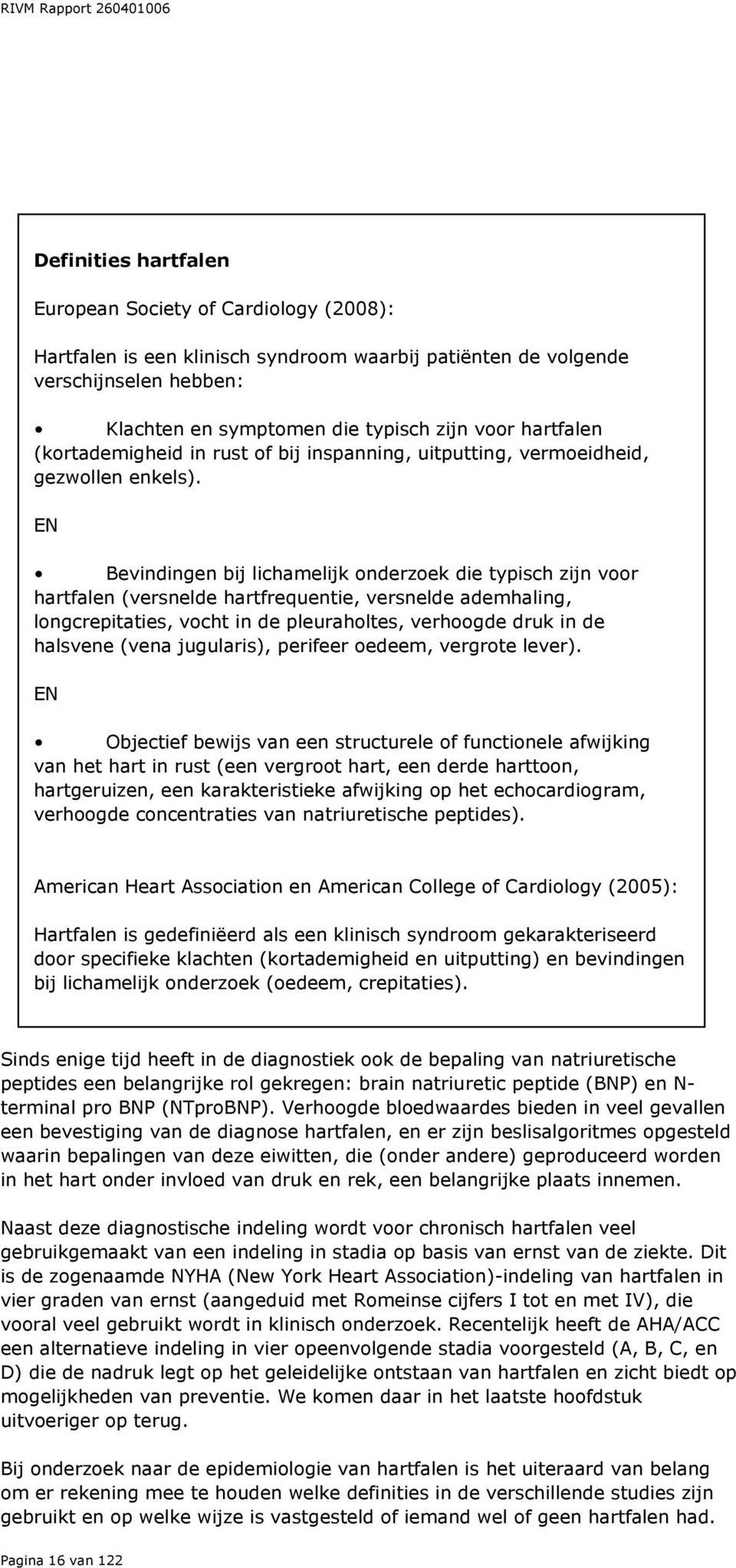 EN Bevindingen bij lichamelijk onderzoek die typisch zijn voor hartfalen (versnelde hartfrequentie, versnelde ademhaling, longcrepitaties, vocht in de pleuraholtes, verhoogde druk in de halsvene