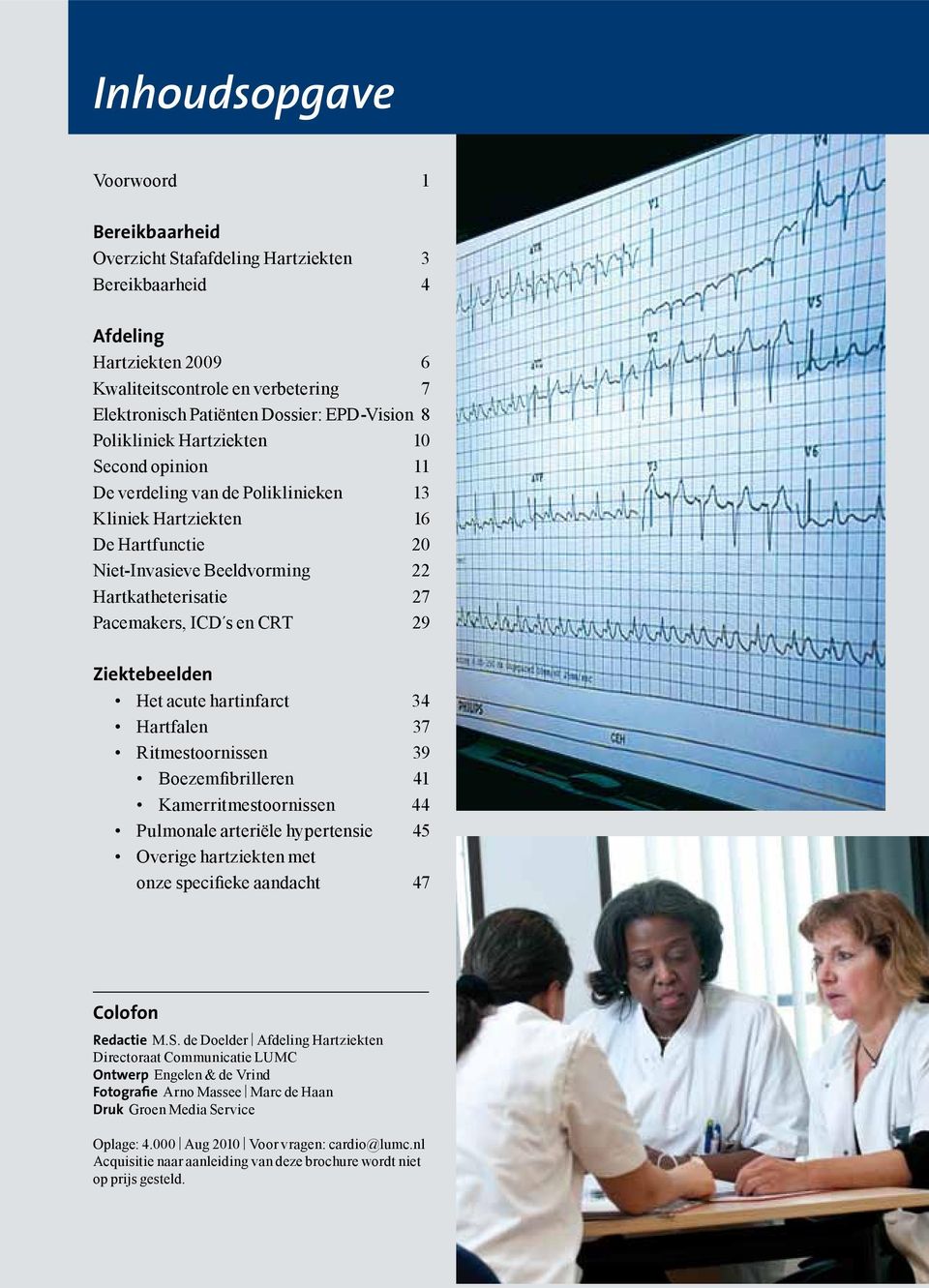 Pacemakers, ICD s en CRT 29 Ziektebeelden Het acute hartinfarct 34 Hartfalen 37 Ritmestoornissen 39 Boezemfibrilleren 41 Kamerritmestoornissen 44 Pulmonale arteriële hypertensie 45 Overige