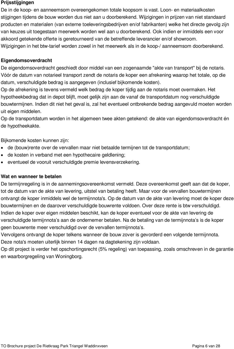 u doorberekend. Ook indien er inmiddels een voor akkoord getekende offerte is geretourneerd van de betreffende leverancier en/of showroom.