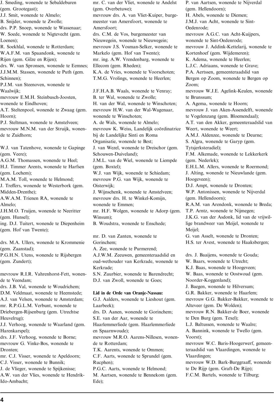 Schinnen); P.J.M. van Steenoven, wonende te Waalwijk; mevrouw E.M.H. Steinbusch-Joosten, wonende te Eindhoven; A.T. Steltenpool, wonende te Zwaag (gem. Hoorn); P.J. Steltman, wonende te Amstelveen; mevrouw M.