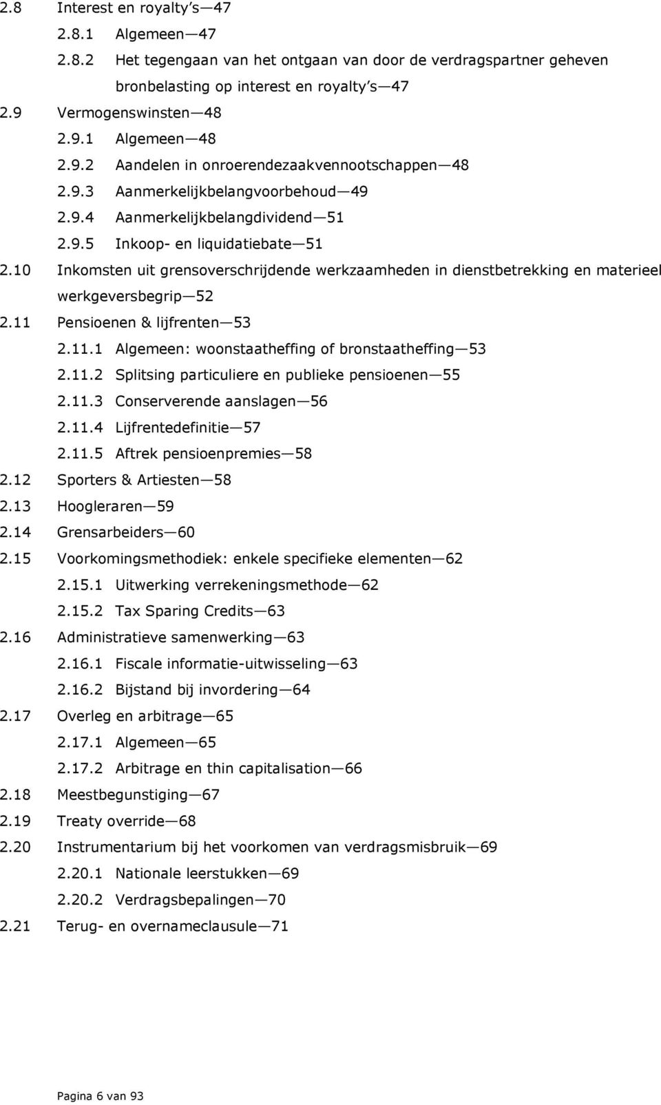 10 Inkomsten uit grensoverschrijdende werkzaamheden in dienstbetrekking en materieel werkgeversbegrip 52 2.11 Pensioenen & lijfrenten 53 2.11.1 Algemeen: woonstaatheffing of bronstaatheffing 53 2.11.2 Splitsing particuliere en publieke pensioenen 55 2.