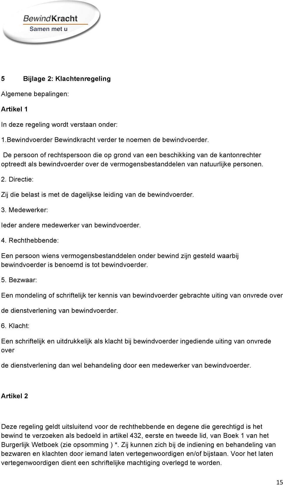 Directie: Zij die belast is met de dagelijkse leiding van de bewindvoerder. 3. Medewerker: Ieder andere medewerker van bewindvoerder. 4.