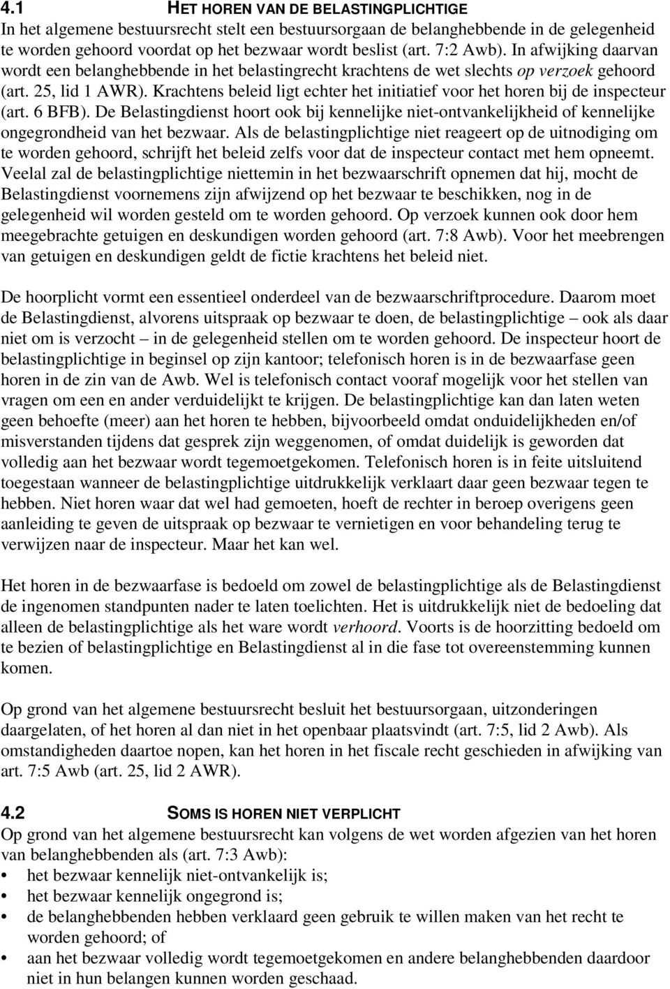 Krachtens beleid ligt echter het initiatief voor het horen bij de inspecteur (art. 6 BFB).