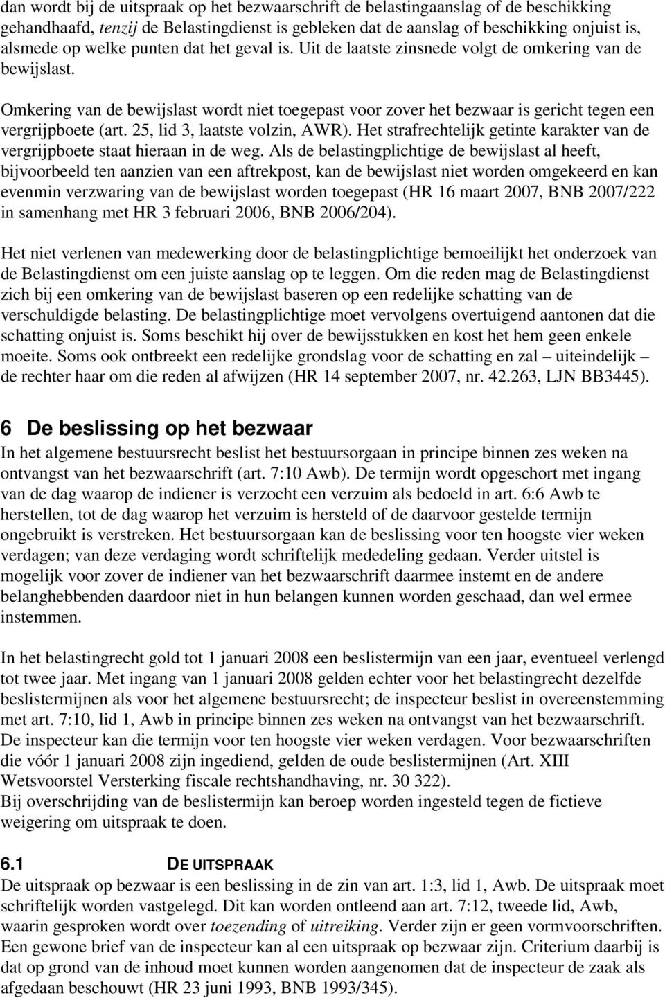 25, lid 3, laatste volzin, AWR). Het strafrechtelijk getinte karakter van de vergrijpboete staat hieraan in de weg.