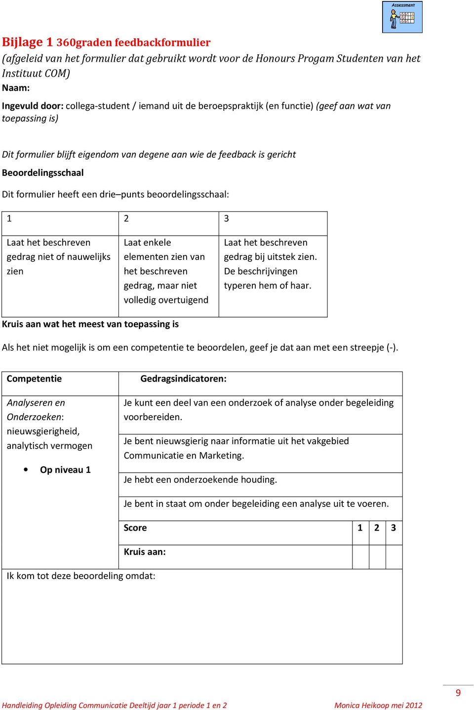 beoordelingsschaal: 1 2 3 Laat het beschreven gedrag niet of nauwelijks zien Laat enkele elementen zien van het beschreven gedrag, maar niet volledig overtuigend Laat het beschreven gedrag bij